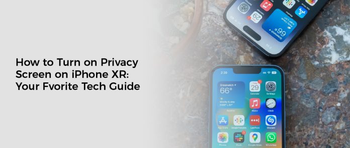 How to Turn on Privacy Screen on iPhone XR: Your Fvorite Tech Guide